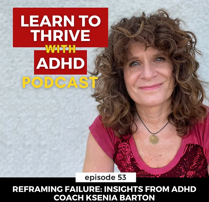 ep 53: Reframing Failure: Insights from ADHD Coach Ksenia Barton