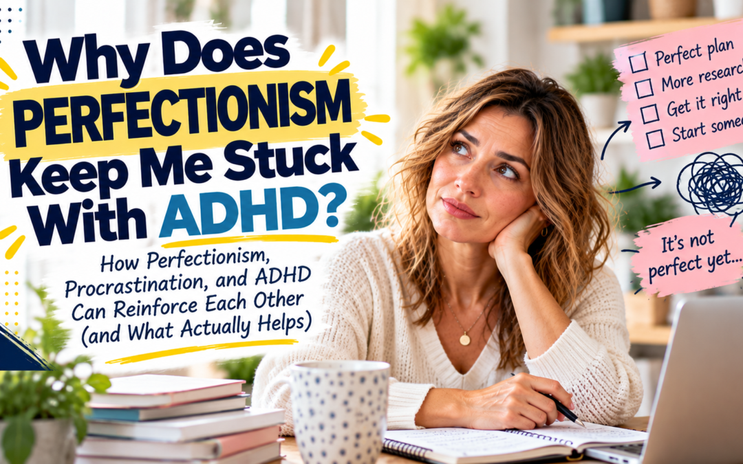 Why Does Perfectionism Keep Me Stuck With ADHD?