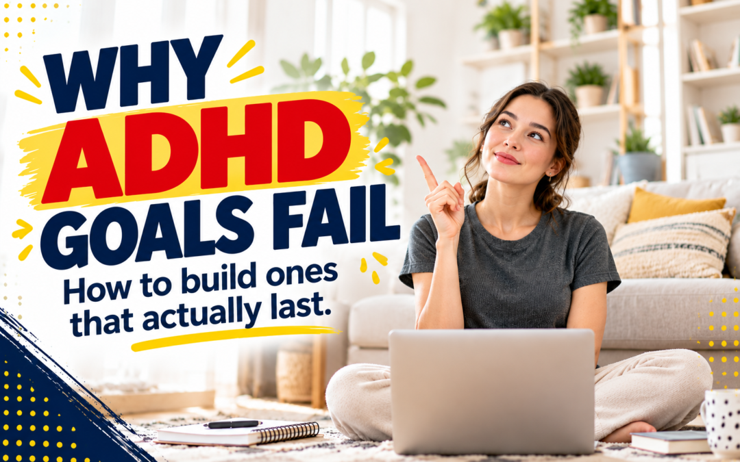 Why ADHD Goals Fail (And How to Build Ones That Actually Last)