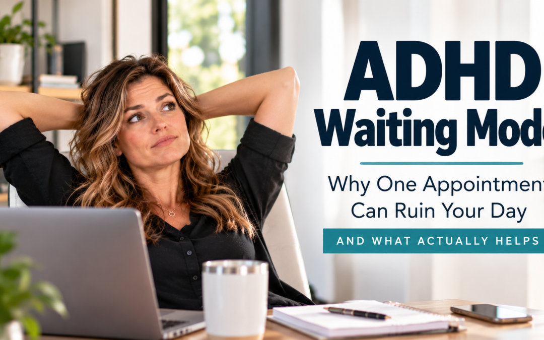 Why Does One Appointment Ruin My Whole Day? ADHD Waiting Mode Explained