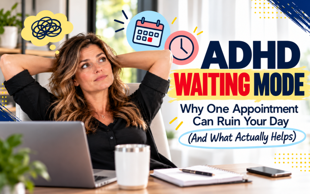 Why Does One Appointment Ruin My Whole Day? ADHD Waiting Mode Explained